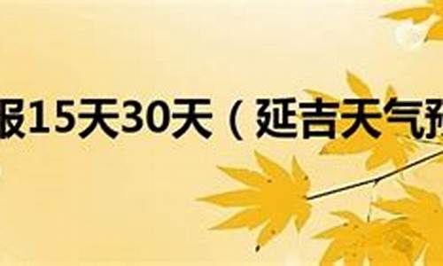 延吉天气预报一周天气_延吉天气预报15天查询中央气象台