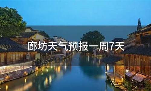 廊坊天气预报一周7天15天天气预报_廊坊天气预报一周7天15天天气预报